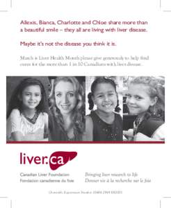 Allexis, Bianca, Charlotte and Chloe share more than a beautiful smile – they all are living with liver disease. Maybe it’s not the disease you think it is. March is Liver Health Month please give generously to help 