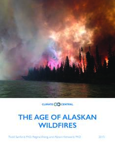 THE AGE OF ALASKAN WILDFIRES Todd Sanford, PhD, Regina Wang, and Alyson Kenward, PhD 2015