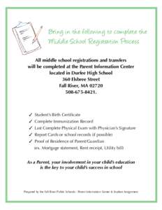 Bring in the following to complete the Middle School Registration Process All middle school registrations and transfers will be completed at the Parent Information Center located in Durfee High School 360 Elsbree Street