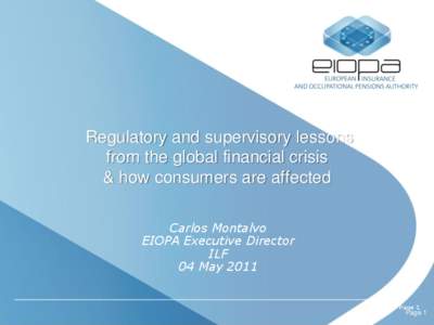 Regulatory and supervisory lessons from the global financial crisis & how consumers are affected Carlos Montalvo EIOPA Executive Director ILF