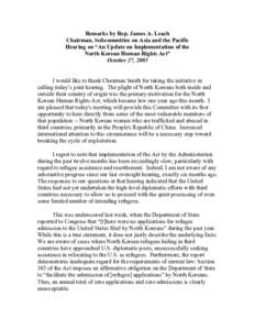 Remarks by Rep. James A. Leach Chairman, Subcommittee on Asia and the Pacific Hearing on “An Update on Implementation of the North Korean Human Rights Act” October 27, 2005 I would like to thank Chairman Smith for ta
