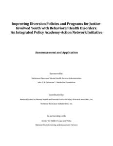 Improving Diversion Policies and Programs for JusticeInvolved Youth with Behavioral Health Disorders: An Integrated Policy Academy-Action Network Initiative Announcement and Application  Sponsored by: