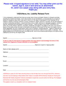 Please note: A typed signature is not valid. You may either print out the waiver, sign it, scan it and send as an attachment. Or, send it as a paper copy along with your entry fees. Thank you VADA/Nova, Inc. Liability Re