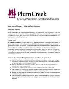Land Access Manager – Columbia Falls, Montana Opportunity Overview Plum Creek is one of the largest private landowners in the United States, with over 6 million acres from coast to coast. We are a publicly traded compa