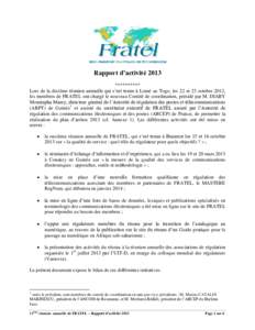 Rapport d’activité 2013 ********** Lors de la dixième réunion annuelle qui s’est tenue à Lomé au Togo, les 22 et 23 octobre 2012, les membres de FRATEL ont chargé le nouveau Comité de coordination, présidé p