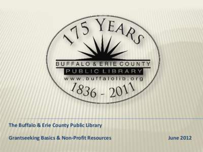 The Buffalo & Erie County Public Library Grantseeking Basics & Non-Profit Resources June 2012  Welcome!