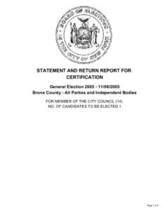 STATEMENT AND RETURN REPORT FOR CERTIFICATION General Election[removed]2005 Bronx County - All Parties and Independent Bodies FOR MEMBER OF THE CITY COUNCIL (14) NO. OF CANDIDATES TO BE ELECTED 1