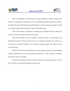 About SLATT The U.S. Department of Justice, Bureau of Justice Assistance, or BJA, recognizes that today’s law enforcement community faces a more sophisticated terrorist threat than ever before. To address this threat, 