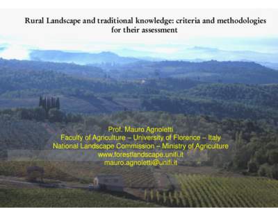 Rural Landscape and traditional knowledge: criteria and methodologies for their assessment Prof. Mauro Agnoletti Faculty of Agriculture – University of Florence – Italy National Landscape Commission – Ministry of A