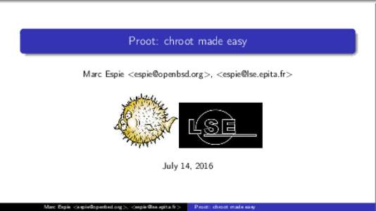 Proot: chroot made easy Marc Espie <>, <> July 14, 2016  Marc Espie <>, <>