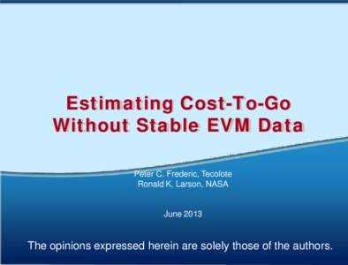 Estimating Cost-To-Go Without Stable EVM Data Peter C. Frederic, Tecolote Ronald K. Larson, NASA  June 2013