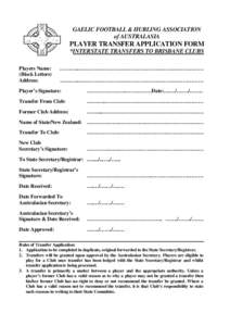 GAELIC FOOTBALL & HURLING ASSOCIATION of AUSTRALASIA PLAYER TRANSFER APPLICATION FORM *INTERSTATE TRANSFERS TO BRISBANE CLUBS Players Name:
