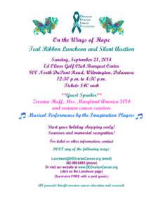 On the Wings of Hope Teal Ribbon Luncheon and Silent Auction Sunday, September 2 21, 2014 Ed Oliver Golf Club Banquet Center 800 North DuPont Road, Wilmington, Delaware