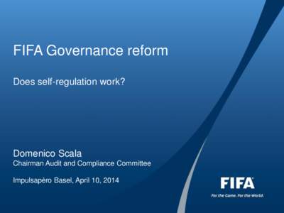FIFA Governance reform Does self-regulation work? Domenico Scala Chairman Audit and Compliance Committee Impulsapèro Basel, April 10, 2014