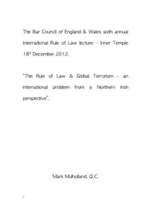 The Bar Council of England & Wales sixth annual International Rule of Law lecture – Inner Temple 18th December 2012. “The Rule of Law & Global Terrorism - an international