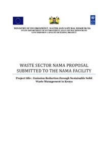 MINISTRY OF ENVIRONMENT, WATER AND NATURAL RESOURCES STATE DEPARTMENT OF ENVIRONMENT AND NATURAL RESOURCES LOW EMISSION CAPACITY BUILDING PROJECT WASTE SECTOR NAMA PROPOSAL SUBMITTED TO THE NAMA FACILITY