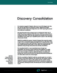 Case Study  Discovery Consolidation For companies engaged in litigation, discovery is one of the biggest costs they face. But the right partner can change the outlook. NightOwl has helped hundreds of clients reduce and m