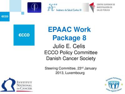 EPAAC Work Package 8 Julio E. Celis ECCO Policy Committee Danish Cancer Society Steering Committee, 23rd January