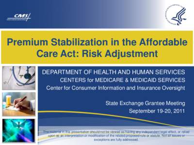 Premium Stabilization in the Affordable Care Act: Risk Adjustment DEPARTMENT OF HEALTH AND HUMAN SERVICES CENTERS for MEDICARE & MEDICAID SERVICES Center for Consumer Information and Insurance Oversight State Exchange Gr