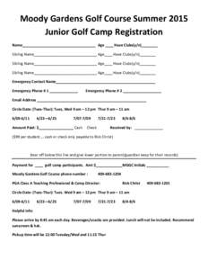 Moody Gardens Golf Course Summer 2015 Junior Golf Camp Registration Name____________________________________ Age ____ Have Clubs(y/n)________ Sibling Name_______________________________ Age____ Have Clubs(y/n)________ Si