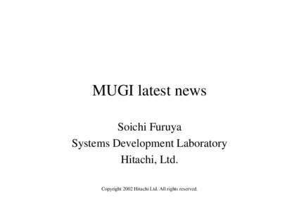 MUGI latest news Soichi Furuya Systems Development Laboratory Hitachi, Ltd. Copyright 2002 Hitachi Ltd. All rights reserved.