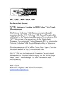 PRESS RELEASE: May 8, 2009 For Immediate Release NCTTA Announces Location for 2010 College Table Tennis Championships The National Collegiate Table Tennis Association formally announces that the 2010 Collegiate Table Ten