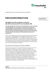 F R A U N H O F E R -I N S T I T U T F ÜR P H Y S I K A L I S C H E M E S S T E C H N I K I P M  PRESSEINFORMATION Bahngleise schnell und präzise vermessen: Der Rail Track Scanner RTS von Fraunhofer IPM Ein neuartiges 