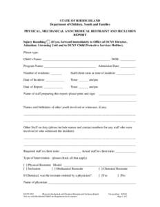 STATE OF RHODE ISLAND Department of Children, Youth and Families PHYSICAL, MECHANICAL AND CHEMICAL RESTRAINT AND SECLUSION REPORT Injury Resulting (If yes, forward immediately to Office of DCYF Director,