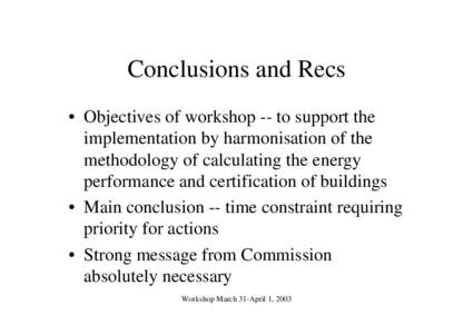 Conclusions and Recs • Objectives of workshop -- to support the implementation by harmonisation of the methodology of calculating the energy performance and certification of buildings • Main conclusion -- time constr