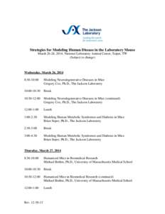 Strategies for Modeling Human Disease in the Laboratory Mouse March 26-28, 2014, National Laboratory Animal Center, Taipei, TW (Subject to change) Wednesday, March 26, 2014 8:30-10:00