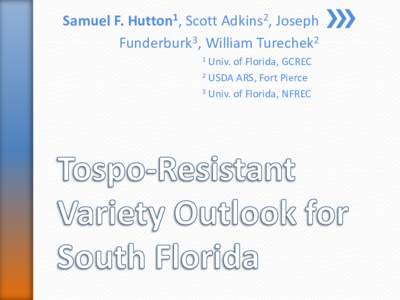 Samuel F. Hutton1, Scott Adkins2, Joseph Funderburk3, William Turechek2 Univ. of Florida, GCREC 2 USDA ARS, Fort Pierce 3 Univ. of Florida, NFREC 1