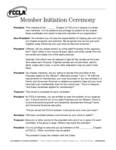 Member Initiation Ceremony President: “This meeting of the ________ Chapter of FCCLA is in session to initiate new members. It is my pleasure and privilege to present to the chapter these candidates who desire to becom