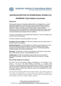 AUSTRALIAN INSTITUTE OF INTERNATIONAL AFFAIRS (VIC) INTERNSHIP: Public Relations Coordinator Background: The Australian Institute of International Affairs (AIIA) is an independent, non-profit organisation established in 