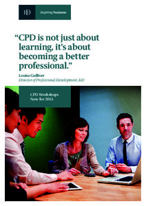 “CPD is not just about 	 learning, it’s about 	 becoming a better professional.” Louise Gulliver Director of Professional Development, IoD