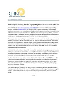 For Immediate Release  Global Impact Investing Network Engages Meg Brown as New Liaison to the UK April 30, 2013—The Global Impact Investing Network (GIIN) today announced it has engaged Meg Brown as its newest Europea