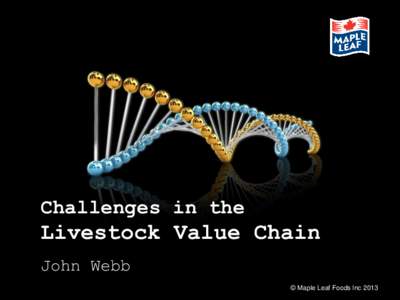 Challenges in the  Livestock Value Chain John Webb © Maple Leaf Foods Inc 2013