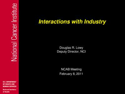 Interactions with Industry  Douglas R. Lowy Deputy Director, NCI  NCAB Meeting