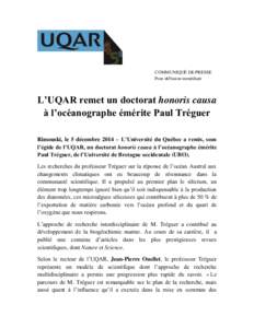 COMMUNIQUÉ DE PRESSE Pour diffusion immédiate L’UQAR remet un doctorat honoris causa à l’océanographe émérite Paul Tréguer Rimouski, le 5 décembre 2014 – L’Université du Québec a remis, sous