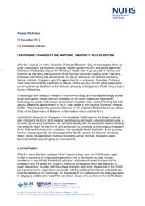 Press Release 21 November 2013 For Immediate Release LEADERSHIP CHANGES AT THE NATIONAL UNIVERSITY HEALTH SYSTEM  After five years at the helm, Associate Professor Benjamin Ong will be stepping down as