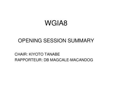 WGIA8 OPENING SESSION SUMMARY CHAIR: KIYOTO TANABE RAPPORTEUR: DB MAGCALE-MACANDOG  Welcome Address