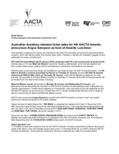   Media	
  Release	
  	
   Strictly	
  embargoed	
  until	
  Wednesday	
  19	
  November	
  2014	
   Australian Academy releases ticket sales for 4th AACTA Awards, announces Angus Sampson as host of Awards Lun