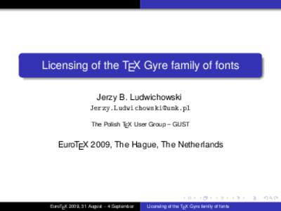 Licensing of the TEX Gyre family of fonts Jerzy B. Ludwichowski [removed] The Polish TEX User Group – GUST  EuroTEX 2009, The Hague, The Netherlands