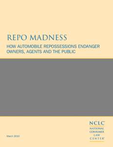 REPO MADNESS How Automobile Repossessions Endanger Owners, Agents and the Public NCLC® March 2010