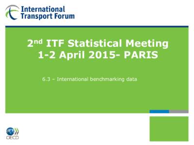 2nd ITF Statistical Meeting 1-2 AprilPARIS 6.3 – International benchmarking data 2