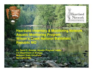 Heartland Inventory & Monitoring Network Aquatic Monitoring Program Wilson’s Creek National Battlefield Republic MO Dr. David E. Bowles, Aquatic Program Leader c/o Department of Biology