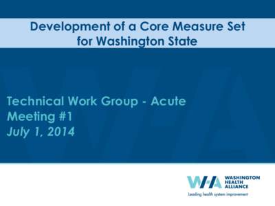 Development of a Core Measure Set for Washington State Technical Work Group - Acute Meeting #1 July 1, 2014