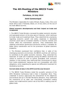 The 4th Meeting of the BRICS Trade Ministers Fortaleza, 14 July 2014 Joint Communiqué The Ministers responsible for trade of Brazil, Russia, India, China and South Africa met in Fortaleza, Brazil, on 14 July 2014, on th