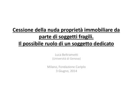 Cessione della nuda proprietà immobiliare da parte di soggetti fragili. Il possibile ruolo di un soggetto dedicato Luca Beltrametti (Università di Genova)