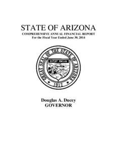 STATE OF ARIZONA COMPREHENSIVE ANNUAL FINANCIAL REPORT For the Fiscal Year Ended June 30, 2014 Douglas A. Ducey GOVERNOR