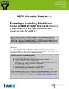 HSENI Information Sheet No.1/11 Preventing or controlling ill health from animal contact at visitor attractions. Includes a supplement for teachers and others who organise visits for children. This guidance is issued by 